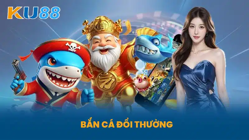 Bắn Cá Đổi Thưởng - Sân Chơi Thú Vị Nhận Thưởng Lớn