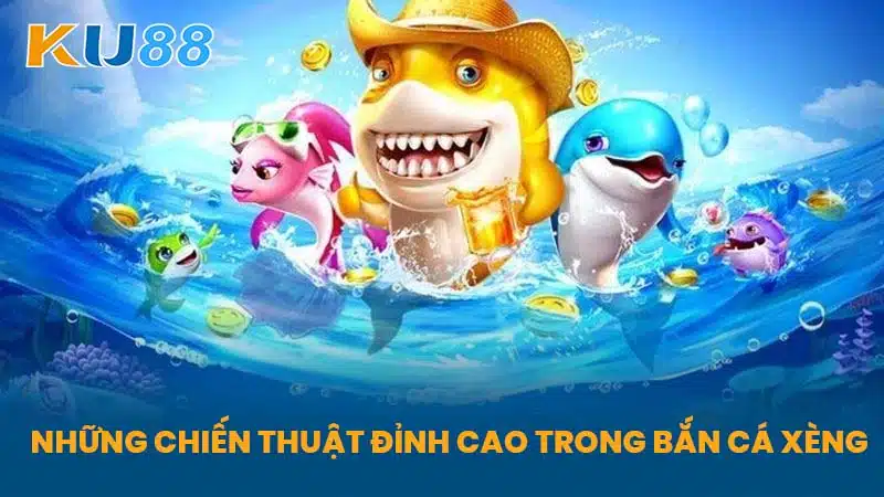 Những Chiến Thuật Đỉnh Cao Trong Bắn Cá Xèng