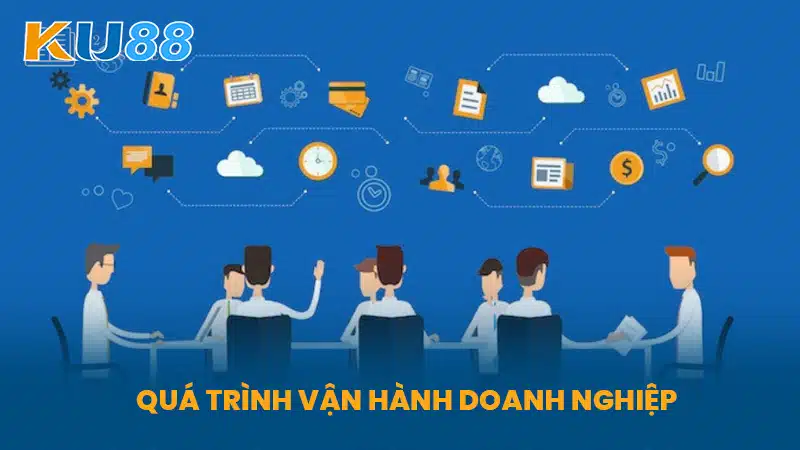 Quá Trình Vận Hành Doanh Nghiệp