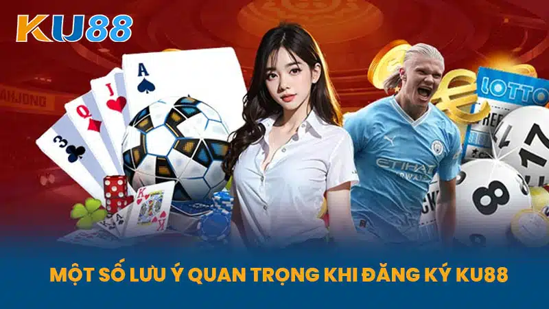 Một Số Lưu Ý Quan Trọng Khi Đăng Ký KU88