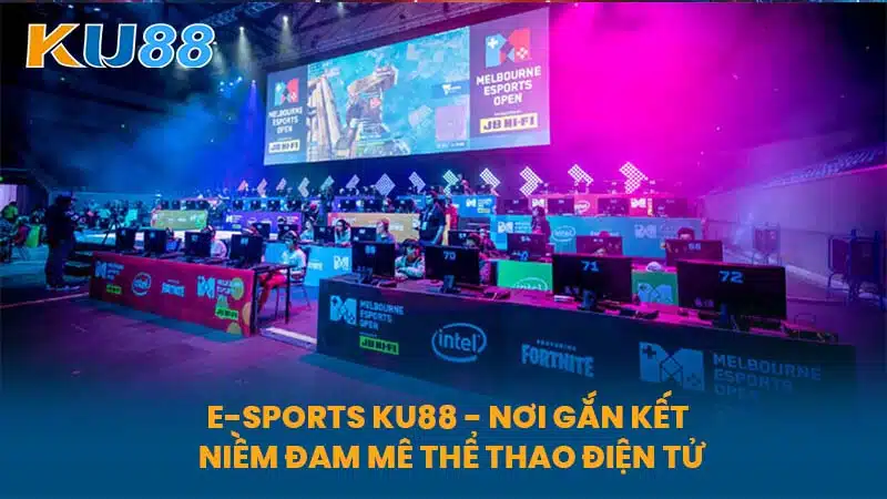 E-Sports KU88 - Nơi Gắn Kết Niềm Đam Mê Thể Thao Điện Tử