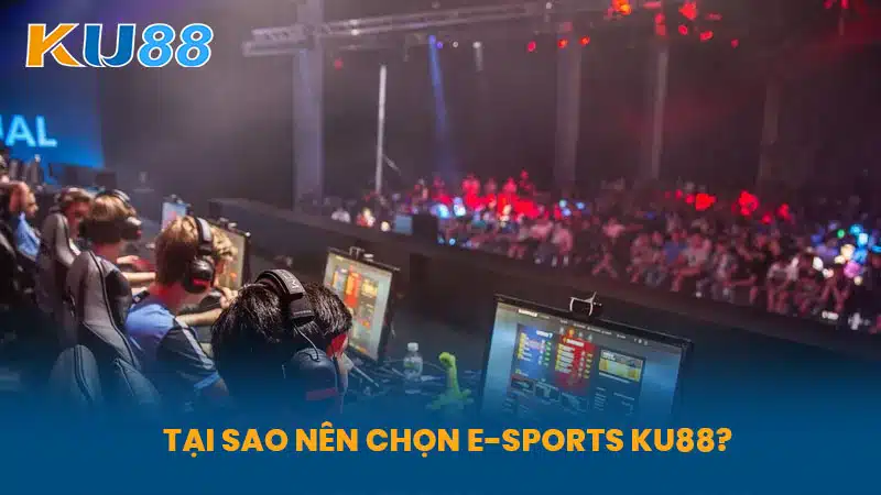 Tại Sao Nên Chọn E-Sports KU88?