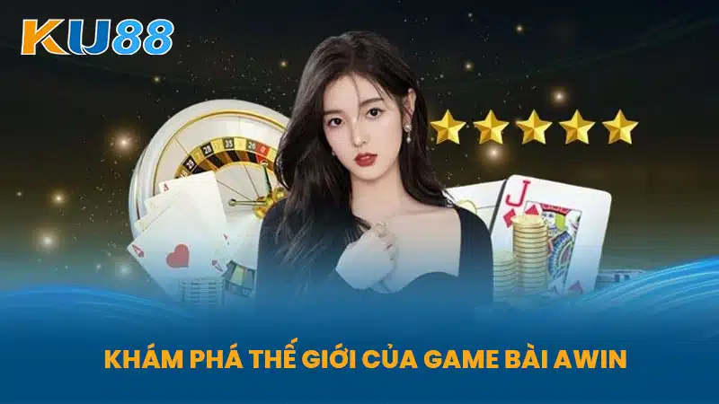 Khám Phá Thế Giới Của Game Bài Awin