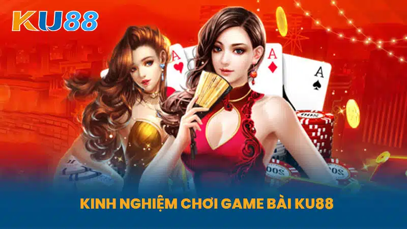 Kinh Nghiệm Chơi Game Bài KU88