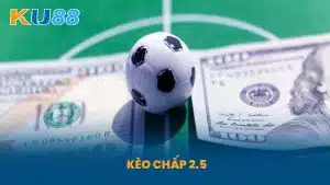 Kèo Chấp 2.5 - Chiến Thuật Cá Cược Bóng Đá Thông Minh