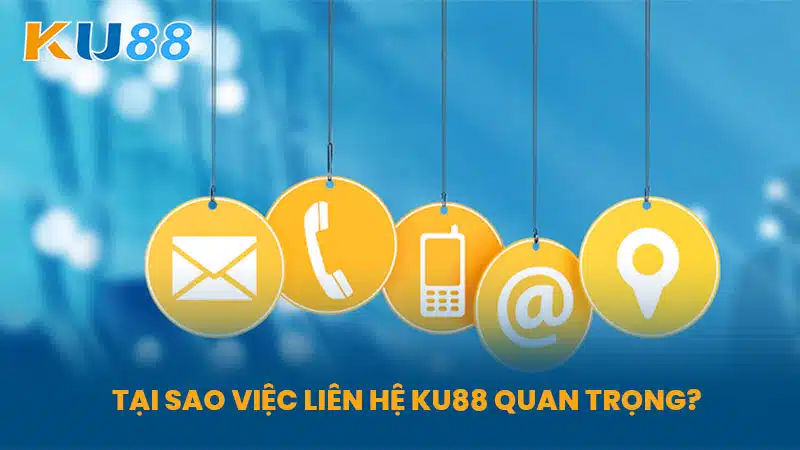 Tại Sao Việc Liên Hệ KU88 Quan Trọng?