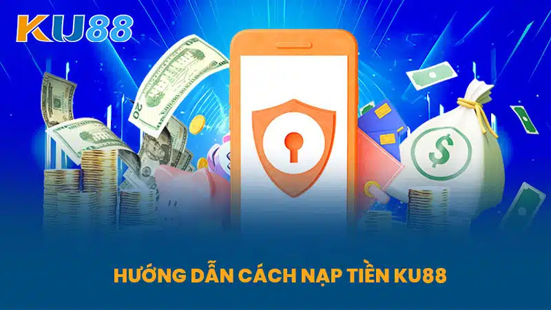 Hướng Dẫn Cách Nạp Tiền KU88