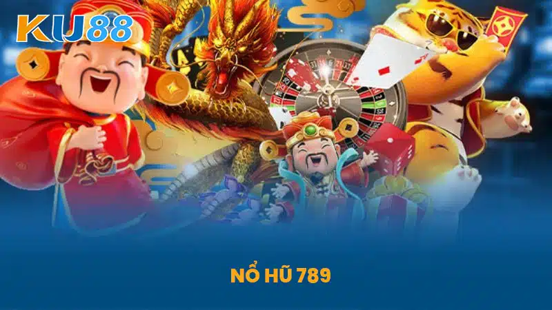 Nổ Hũ 789 - Sảnh Game Uy Tín Chơi Là Có Thưởng Tại KU88