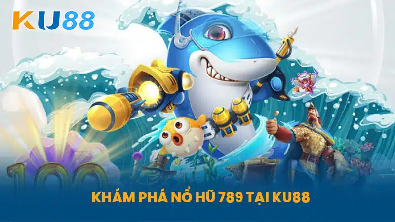 Khám Phá Nổ Hũ 789 Tại KU88