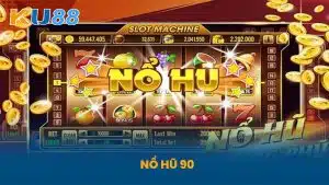 Nổ Hũ 90 - Cổng Game Quay Thưởng Ở Vị Thế Top 1 Tại KU88