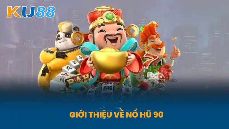 Giới thiệu về Nổ Hũ 90