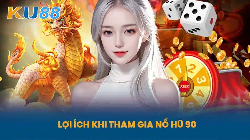 Lợi ích khi tham gia Nổ Hũ 90