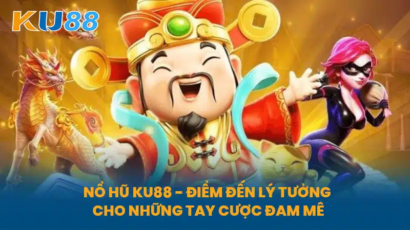 Nổ Hũ KU88 - Điểm đến lý tưởng cho những tay cược đam mê