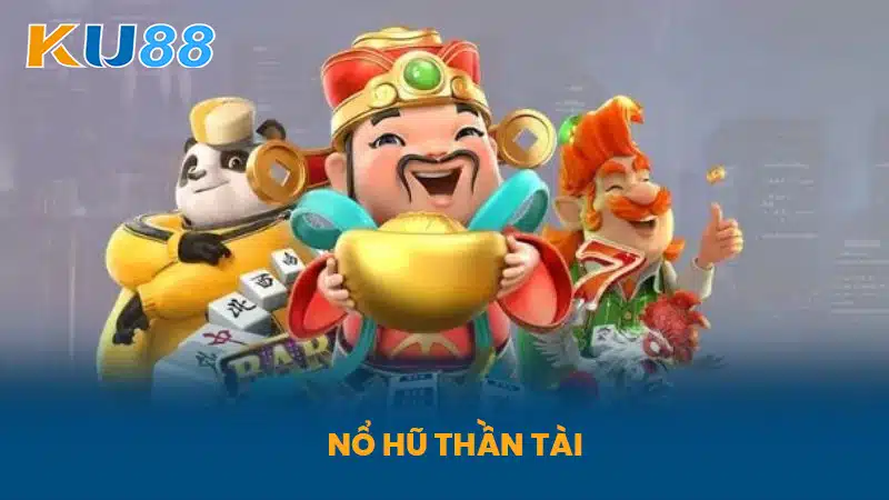 Nổ Hũ Thần Tài - Game Giải Trí Và Làm Giàu Đỉnh Cao Tại KU88