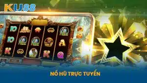 Nổ Hũ Trực Tuyến - Giải Trí Với Slot Game Đỉnh Cao Tại KU88