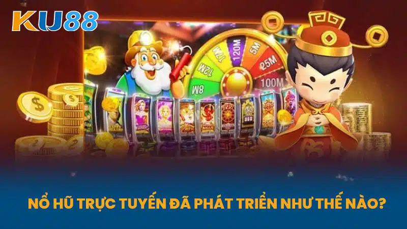 Nổ Hũ Trực Tuyến Đã Phát Triển Như Thế Nào?