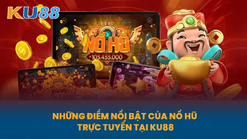 Những Điểm Nổi Bật Của Nổ Hũ Trực Tuyến Tại KU88