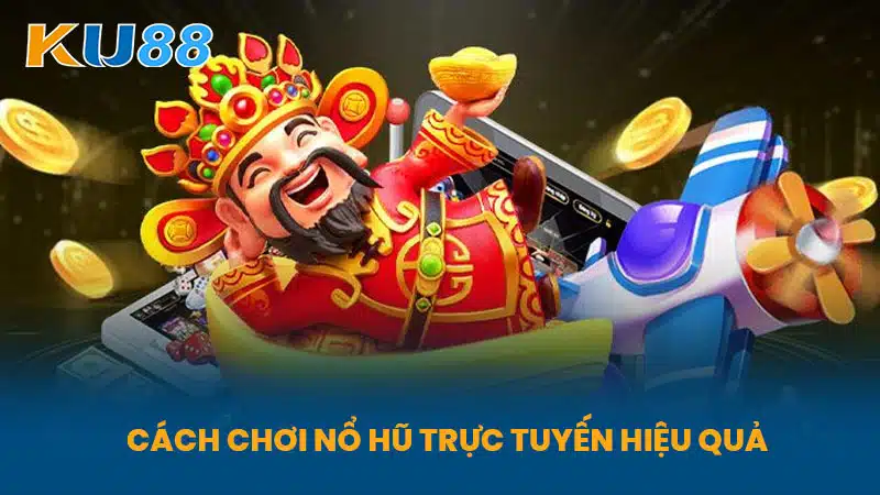 Cách Chơi Nổ Hũ Trực Tuyến Hiệu Quả