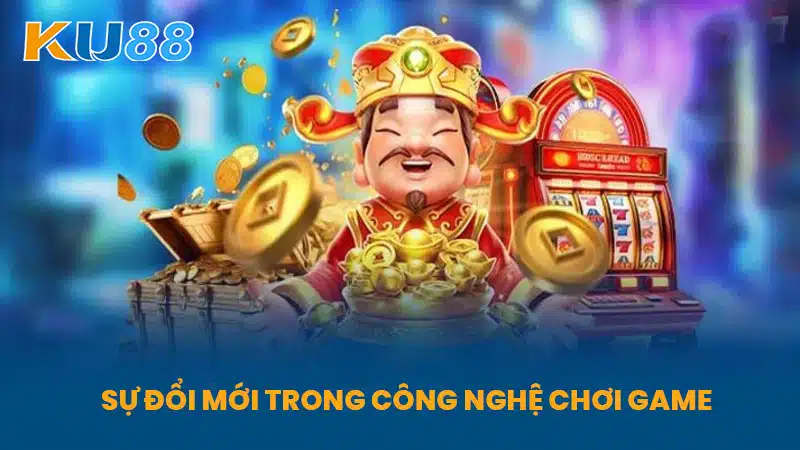 Sự Đổi Mới Trong Công Nghệ Chơi Game