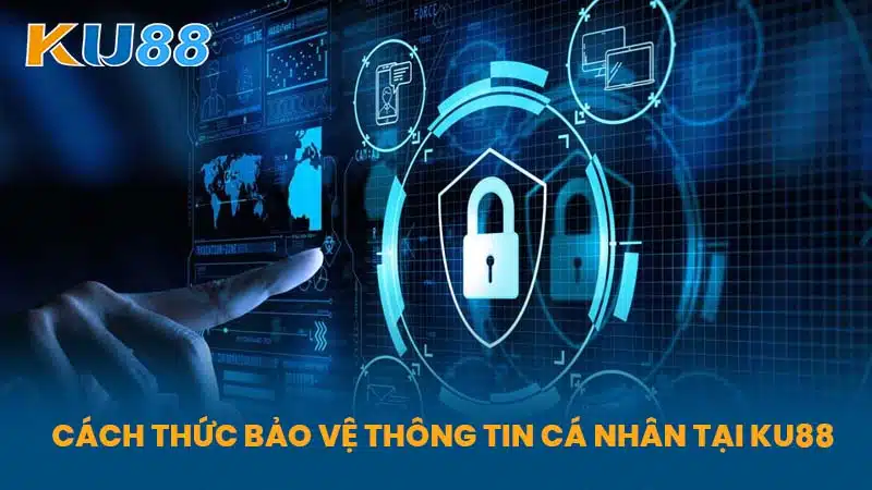 Cách thức bảo vệ thông tin cá nhân tại KU88