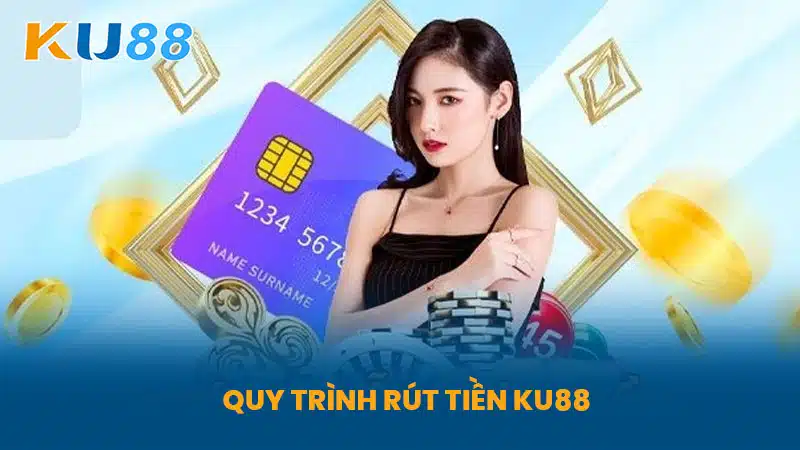 Quy Trình Rút Tiền KU88