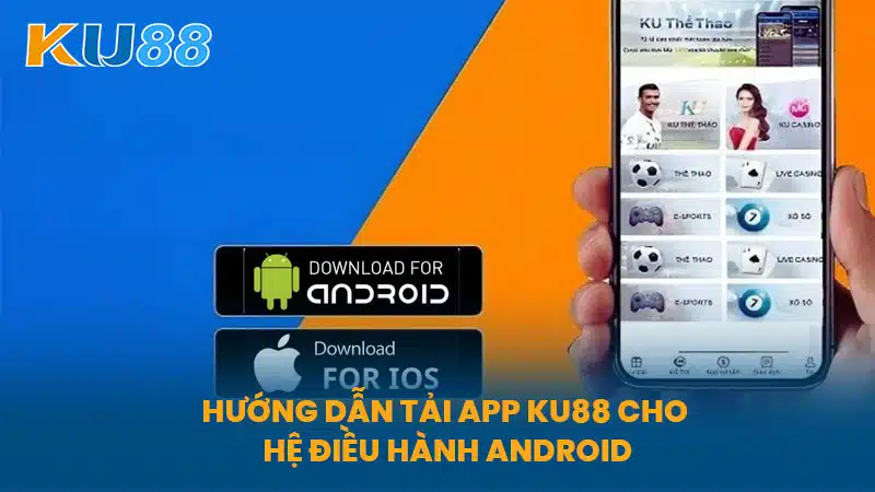 Hướng dẫn Tải App KU88 cho hệ điều hành Android