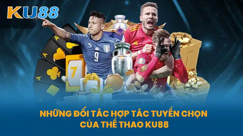 Những Đối Tác Hợp Tác Tuyển Chọn Của Thể Thao KU88