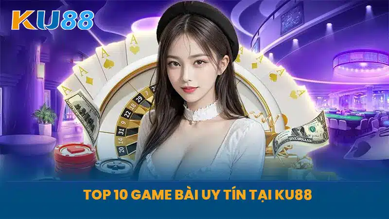 Top 10 Game Bài Uy Tín Tại KU88