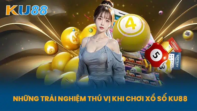 Những Trải Nghiệm Thú Vị Khi Chơi Xổ Số KU88